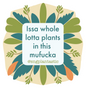 Issa Whole Lotta Plants Sticker