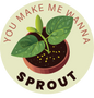 You Make Me Wanna Sprout Sticker