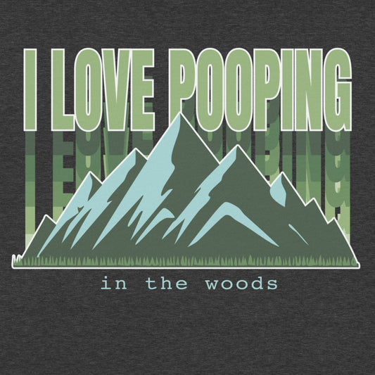I Love Pooping in the Woods Unisex T-Shirt